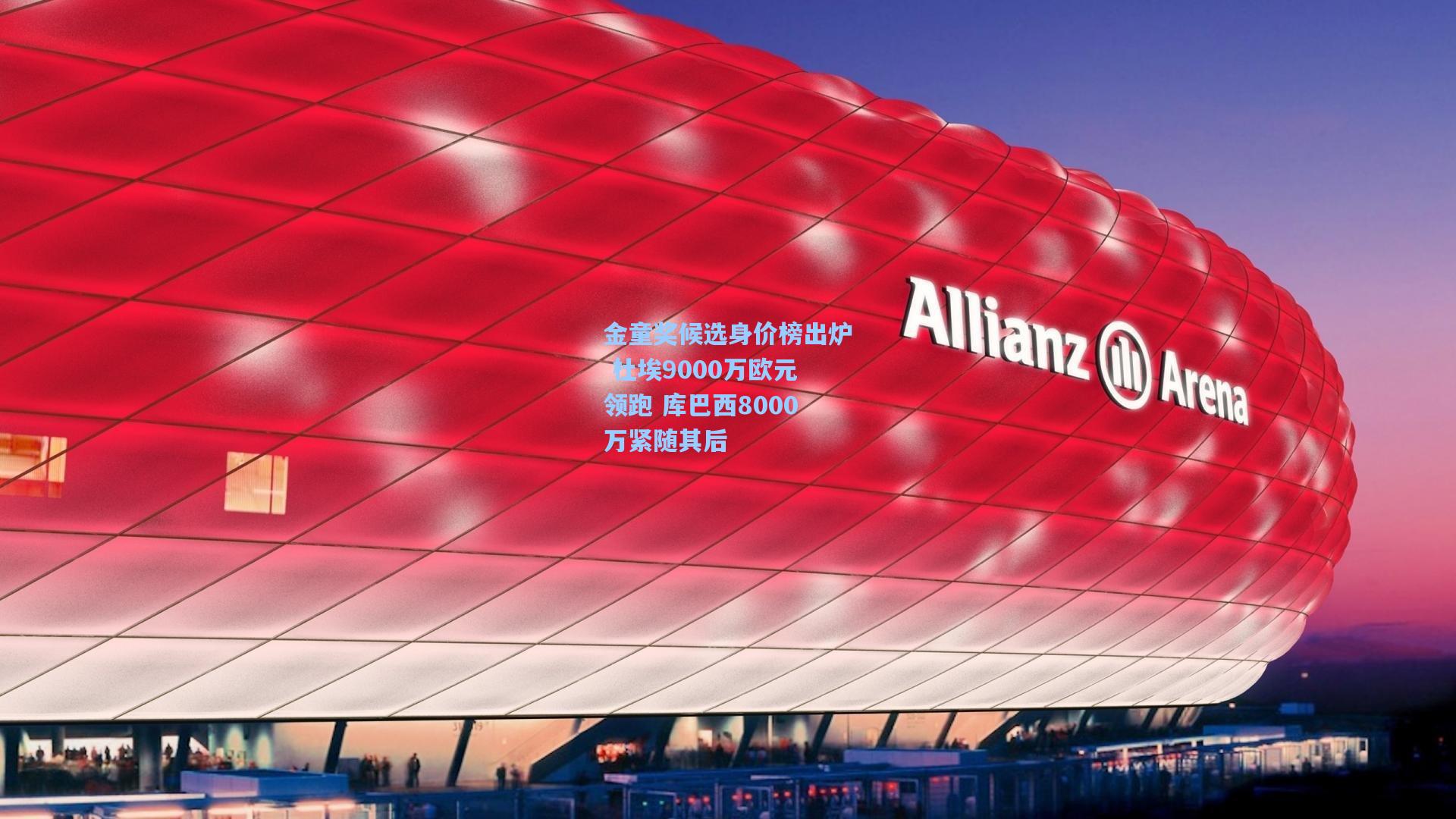 金童奖候选身价榜出炉 杜埃9000万欧元领跑 库巴西8000万紧随其后