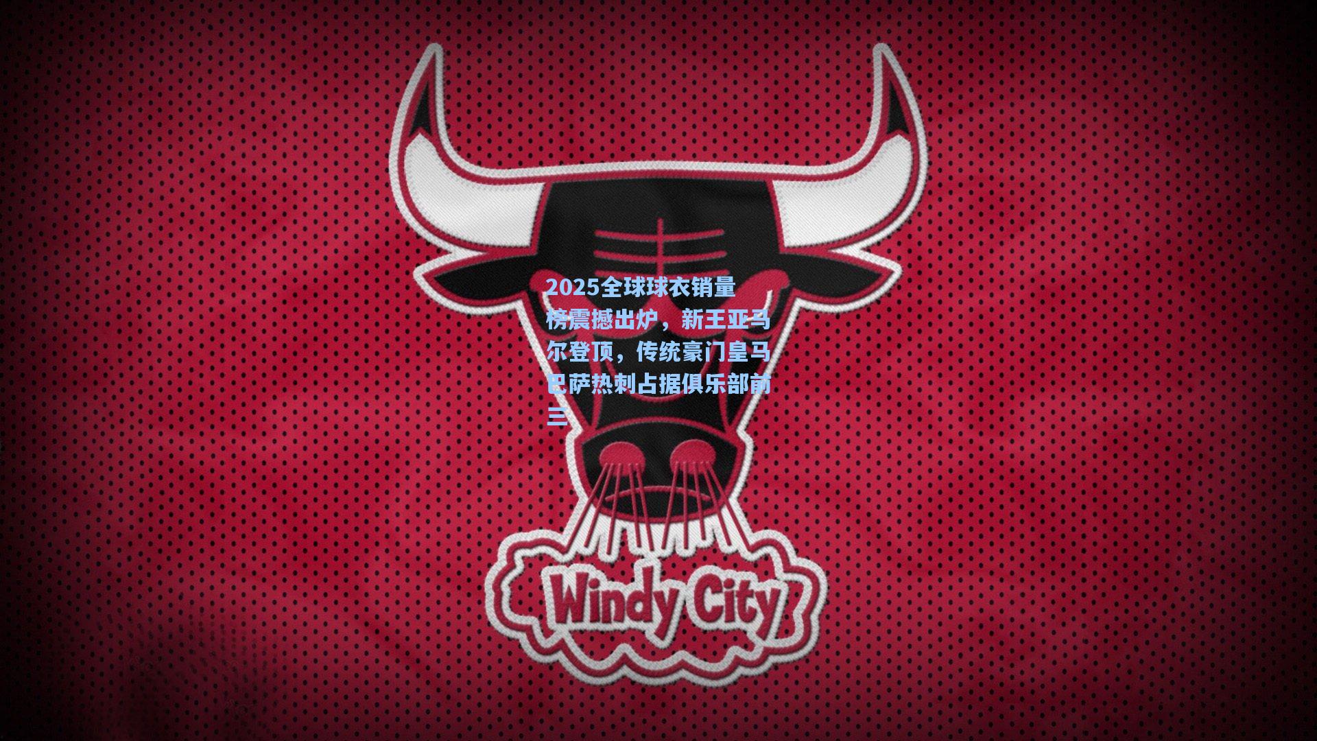 2025全球球衣销量榜震撼出炉，新王亚马尔登顶，传统豪门皇马巴萨热刺占据俱乐部前三