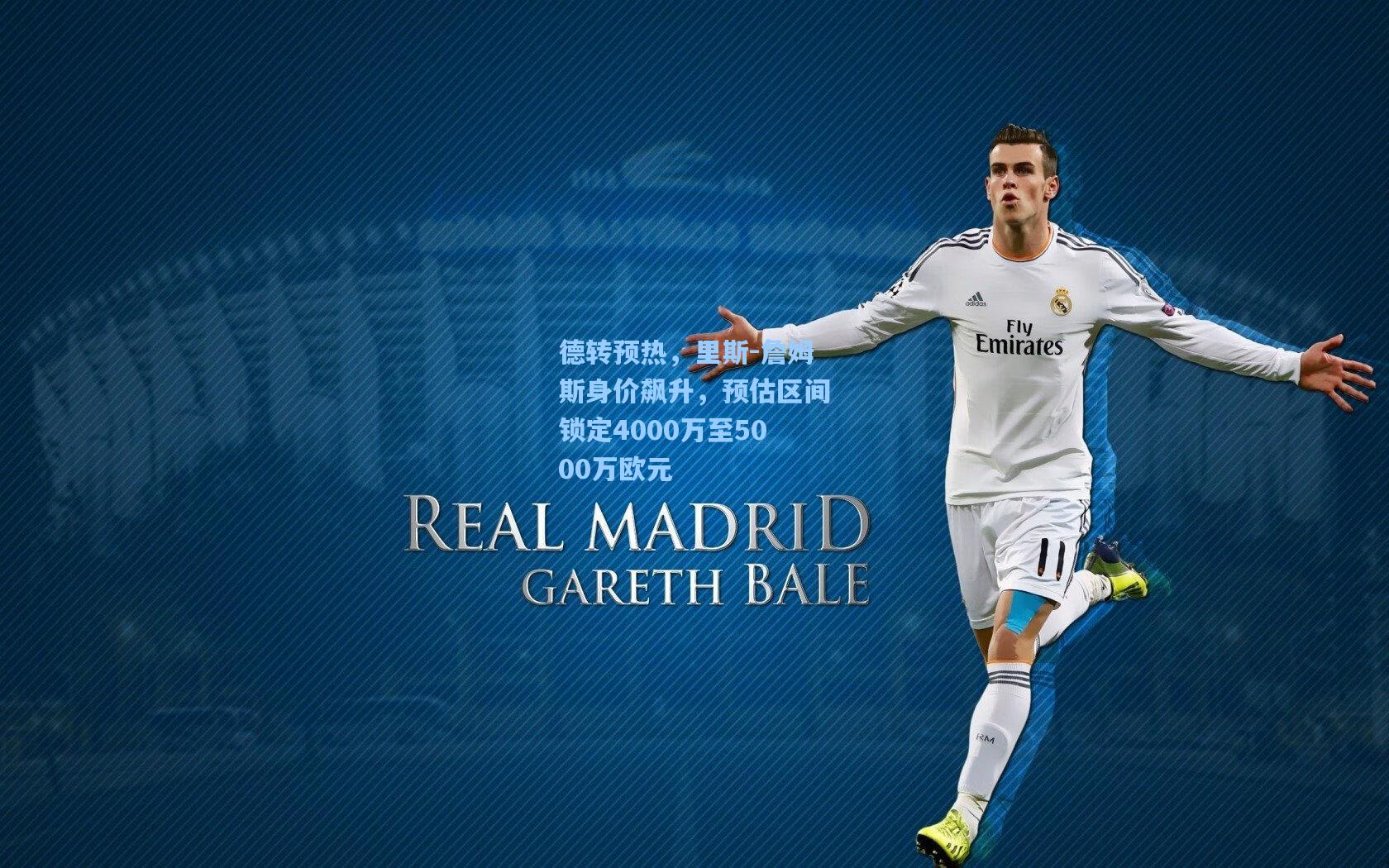 德转预热，里斯-詹姆斯身价飙升，预估区间锁定4000万至5000万欧元