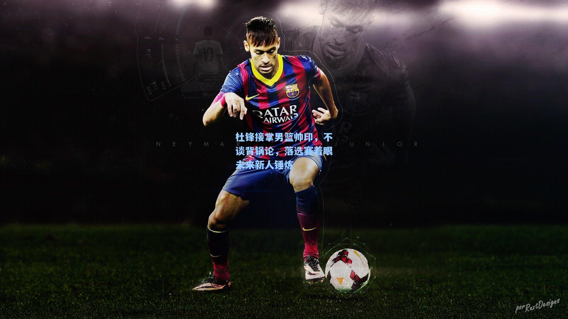 杜锋接掌男篮帅印,不谈背锅论,落选赛着眼未来新人锤炼