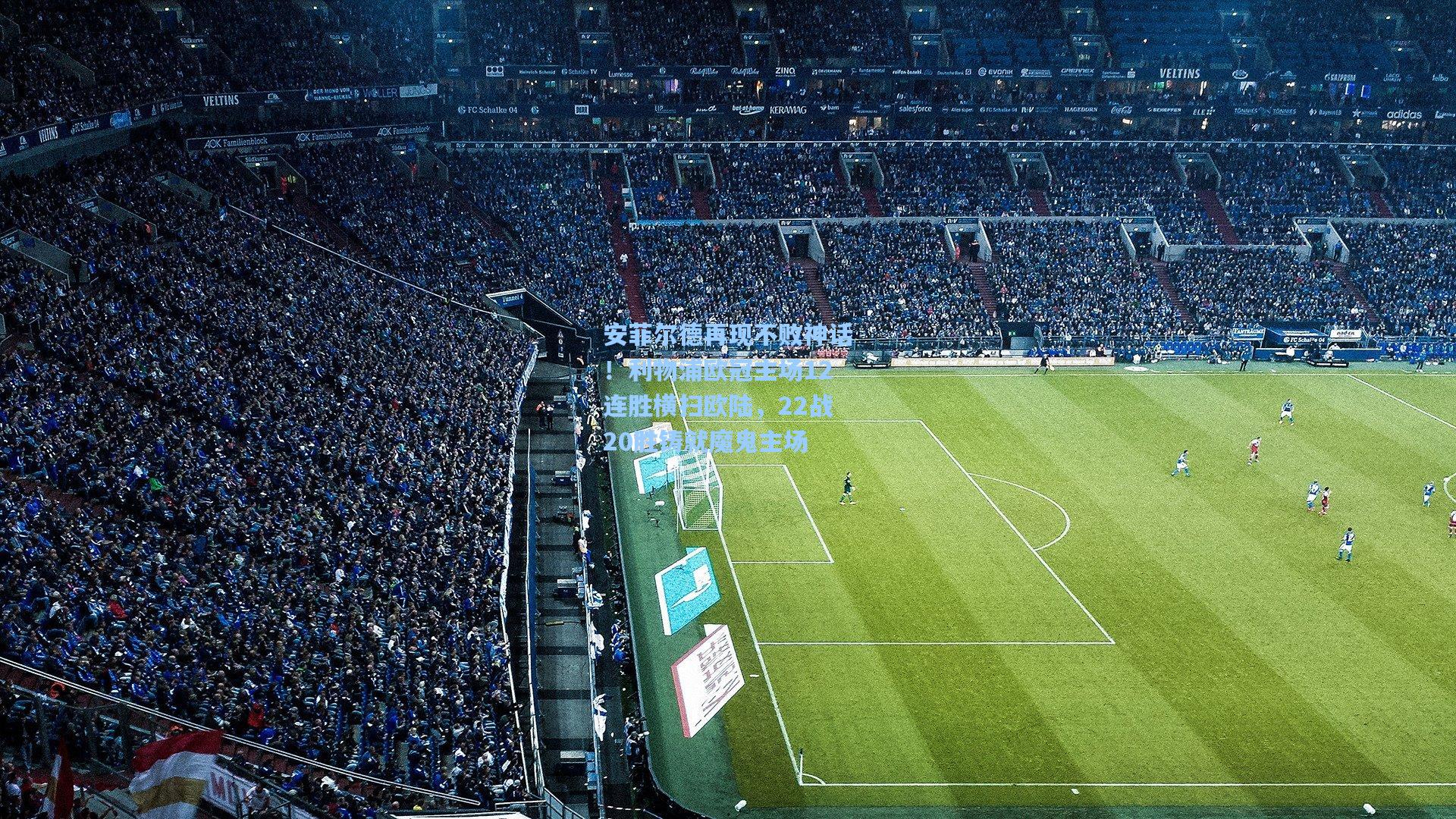 安菲尔德再现不败神话!利物浦欧冠主场12连胜横扫欧陆,22战20胜铸就魔鬼主场