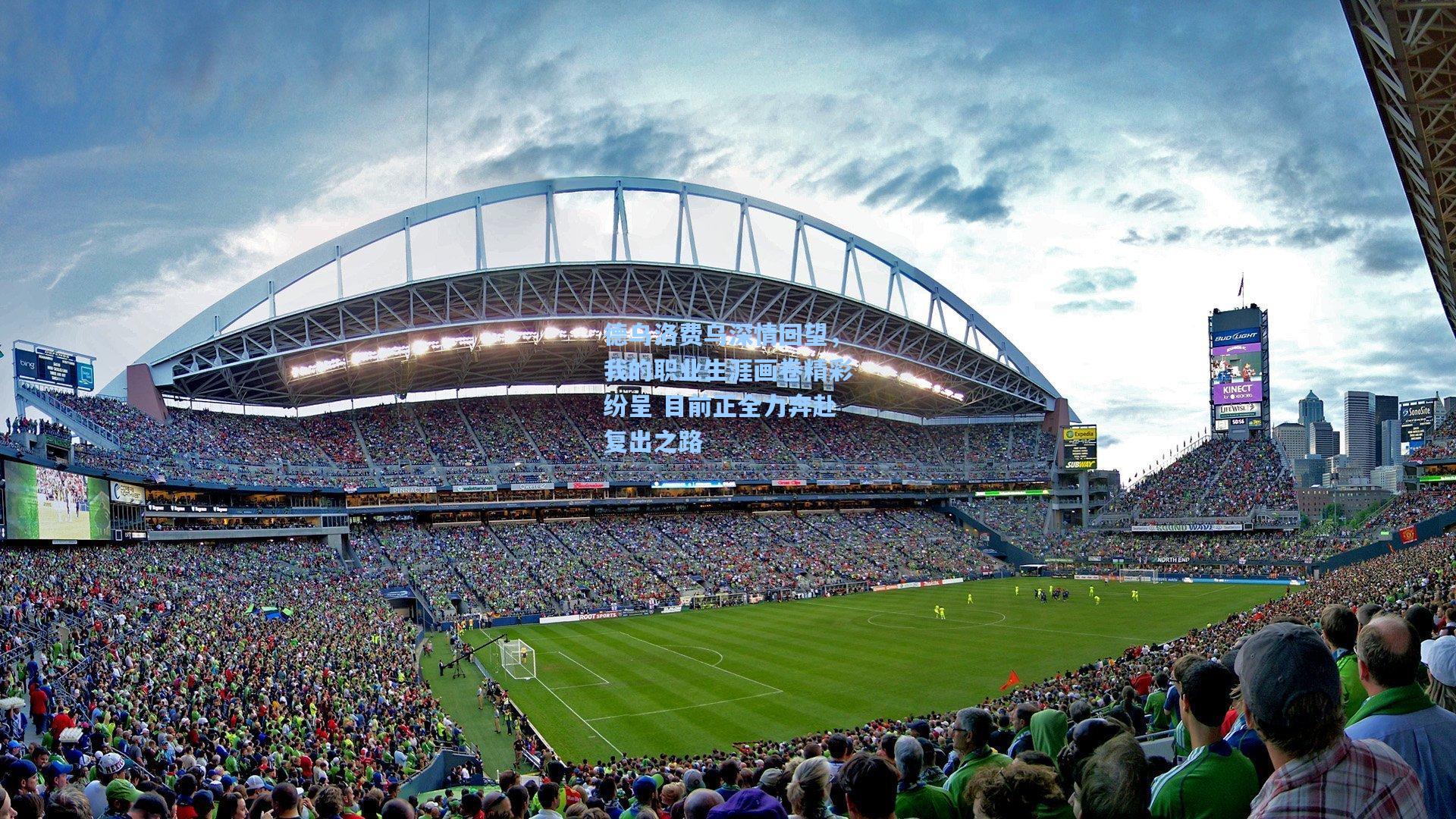 德乌洛费乌深情回望,我的职业生涯画卷精彩纷呈 目前正全力奔赴复出之路