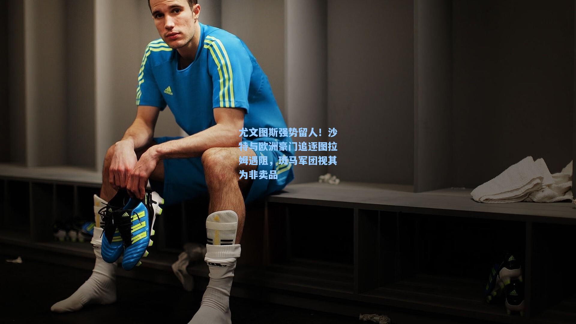 尤文图斯强势留人！沙特与欧洲豪门追逐图拉姆遇阻，斑马军团视其为非卖品